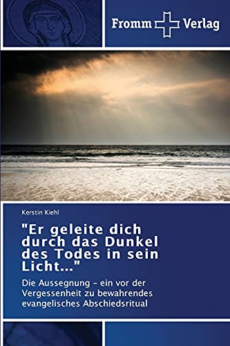 "Er geleite dich durch das Dunkel des Todes in sein Licht...": Die Aussegnung - ein vor der Vergessenheit zu bewahrendes evangelisches Abschiedsritual von Fromm Verlag