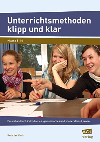 Unterrichtsmethoden klipp und klar: Praxishandbuch individuelles, gemeinsames und kooperatives Lernen (5. bis 10. Klasse)