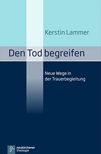 Den Tod begreifen: Neue Wege in der Trauerbegleitung von Vandenhoeck + Ruprecht