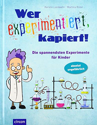Wer experimentiert, kapiert!: Die spannendsten Experimente für Kinder: Die spannendsten Experimente für Kinder ab 8 Jahren von Circon Verlag GmbH