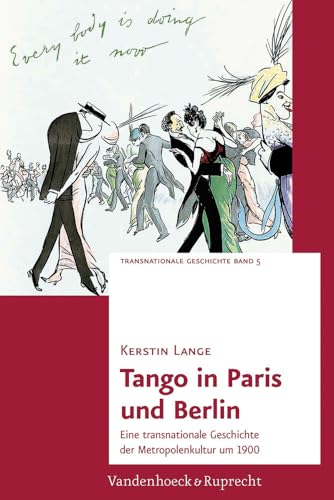 Tango in Paris und Berlin: Eine transnationale Geschichte der Metropolenkultur um 1900