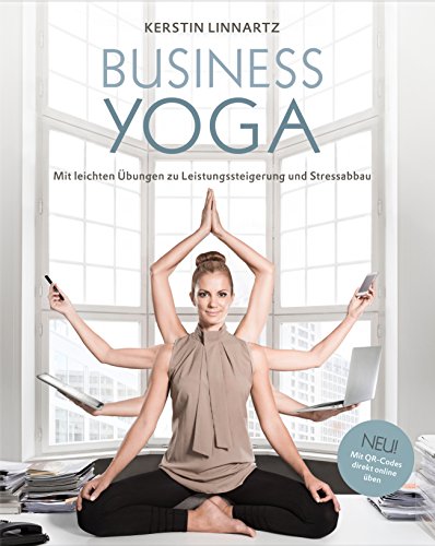 Business-Yoga - Mit leichten Übungen zu Leistungssteigerung und Stressabbau: Mit leichten Übungen zu Leistungssteigerung und Stressabbau. Mit QR-Codes direkt online üben