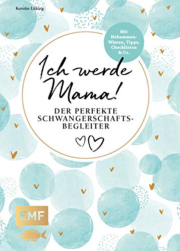 Ich werde Mama! Der perfekte Schwangerschaftsbegleiter: Mit Hebammen-Wissen und Tipps, Checklisten und Co.