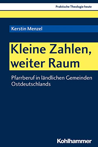Kleine Zahlen, weiter Raum: Pfarrberuf in ländlichen Gemeinden Ostdeutschlands (Praktische Theologie heute, 155, Band 155) von Kohlhammer