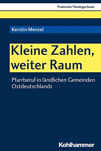 Kleine Zahlen, weiter Raum: Pfarrberuf in ländlichen Gemeinden Ostdeutschlands (Praktische Theologie heute, 155, Band 155)
