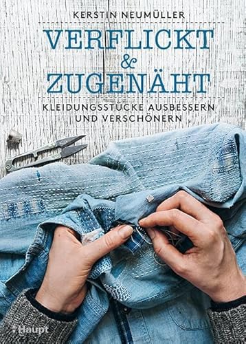 verflickt & zugenäht: Kleidungsstücke ausbessern und verschönern von Haupt Verlag AG
