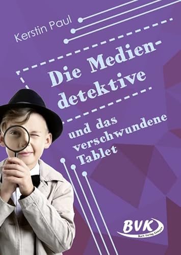 Die Mediendetektive und das verschwundene Tablet (Medienkompetenz erwerben) von BVK Buch Verlag Kempen GmbH