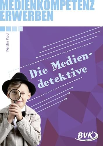 Medienkompetenz erwerben: Mediendetektive | Handlungsorientierte Medienbildung 3. - 5. Klasse