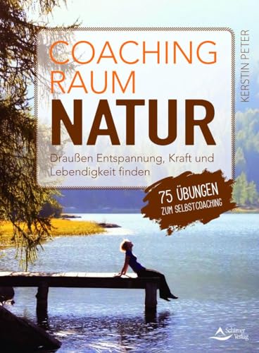Coachingraum Natur: Draußen Entspannung, Kraft und Lebendigkeit finden - 75 Übungen zum Selbstcoaching von Schirner Verlag