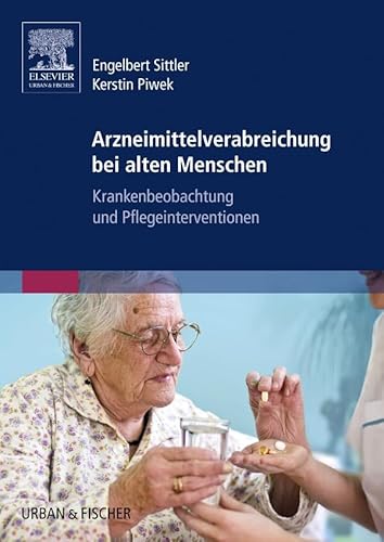 Arzneimittelverabreichung bei alten Menschen: Krankenbeobachtung und Pflegeinterventionen von Urban & Fischer Verlag/Elsevier GmbH