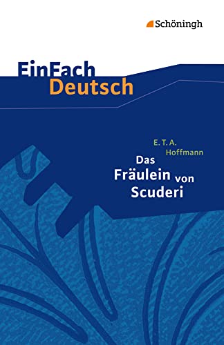 EinFach Deutsch Textausgaben: E.T.A. Hoffmann: Das Fräulein von Scuderi: Erzählung aus dem Zeitalter Ludwigs des Vierzehnten. Klassen 8 - 10: Erzählung aus dem Zeitalter des Vierzehnten. Klasse 8 - 10 EinFach Deutsch Textausgaben: E.T.A. Hoffmann: Das Fräulein von Scuderi: Erzählung aus dem Zeitalter Ludwigs des Vierzehnten. Klassen 8 - 10: Erzählung aus dem Zeitalter des Vierzehnten. Klasse 8 - 10