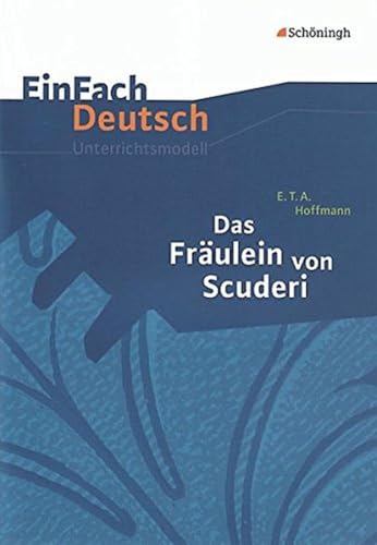 EinFach Deutsch Unterrichtsmodelle: E.T.A. Hoffmann: Das Fräulein von Scuderi: Klassen 8 - 10 von Westermann