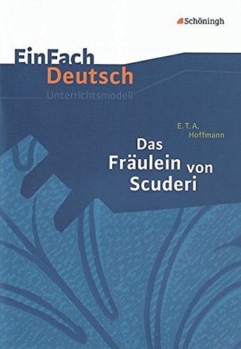 EinFach Deutsch Unterrichtsmodelle: E.T.A. Hoffmann: Das Fräulein von Scuderi: Klassen 8 - 10 von Westermann Bildungsmedien Verlag GmbH