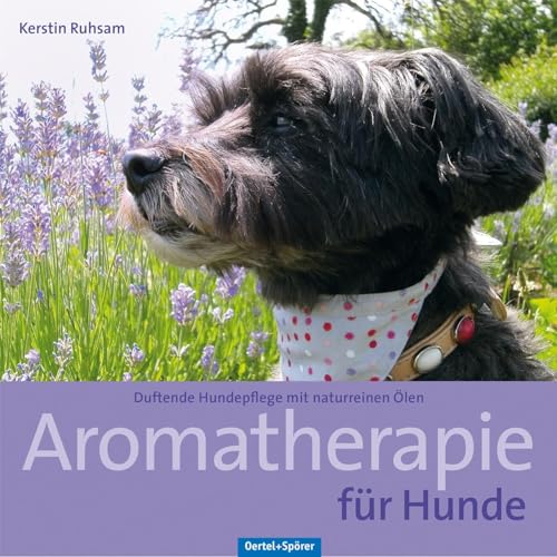 Aromatherapie für Hunde: Duftende Hundepflege mit naturreinen Ölen