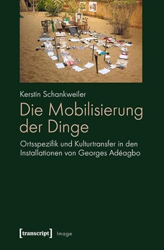 Die Mobilisierung der Dinge: Ortsspezifik und Kulturtransfer in den Installationen von Georges Adéagbo (Image)