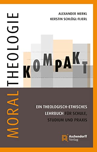 Moraltheologie kompakt.: Ein theologisch-ethisches Lehrbuch für Schule, Studium und Praxis Moraltheologie kompakt.: Ein theologisch-ethisches Lehrbuch für Schule, Studium und Praxis