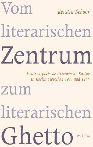 Vom literarischen Zentrum zum literarischen Ghetto: Deutsch-jüdische literarische Kultur in Berlin zwischen 1933 und 1945