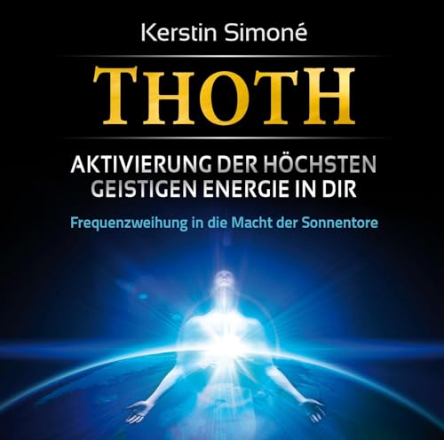 Thoth: Aktivierung der höchsten geistigen Energie in dir. Frequenzweihung in die Macht der Sonnentore