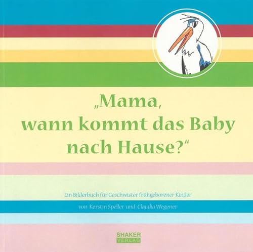 "Mama, wann kommt das Baby nach Hause?": Ein Bilderbuch für Geschwister frühgeborener Kinder (Berichte aus der Medizin)