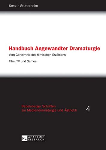 Handbuch Angewandter Dramaturgie: Vom Geheimnis des filmischen Erzählens – Film, TV und Games (Babelsberger Schriften zu Mediendramaturgie und -Ästhetik, Band 4)