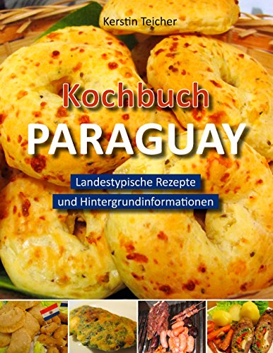 Kochbuch Paraguay: Landestypische Rezepte und Hintergrundinformationen von Books on Demand