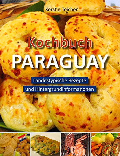 Kochbuch Paraguay: Landestypische Rezepte und Hintergrundinformationen von Books on Demand