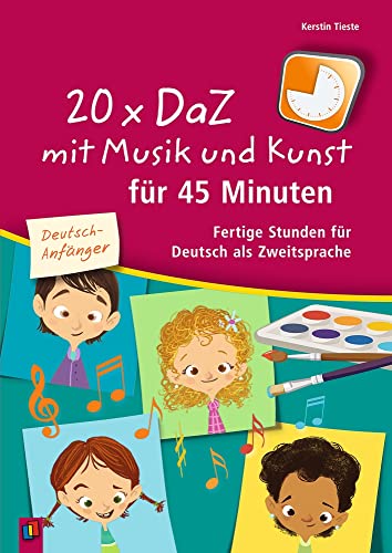 20 x DaZ mit Musik und Kunst für 45 Minuten – für Deutsch-Anfänger: Fertige Stunden für Deutsch als Zweitsprache