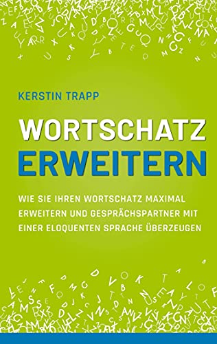 Wortschatz erweitern: Wie Sie Ihren Wortschatz maximal erweitern und Gesprächspartner mit einer eloquenten Sprache überzeugen von Bookmundo Direct