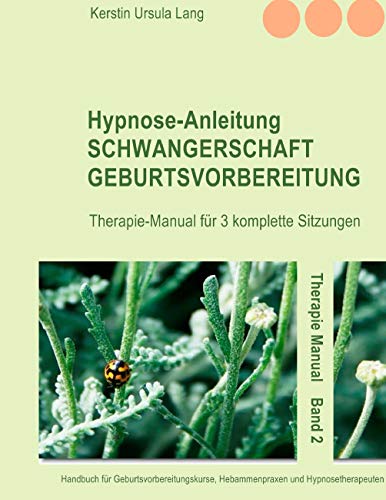 Hypnose-Anleitung Schwangerschaft und Geburtsvorbereitung: Therapie-Manual für 3 komplette Sitzungen von Books on Demand GmbH