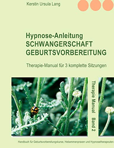 Hypnose-Anleitung Schwangerschaft und Geburtsvorbereitung: Therapie-Manual für 3 komplette Sitzungen