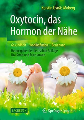 Oxytocin, das Hormon der Nähe: Gesundheit – Wohlbefinden - Beziehung