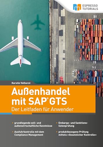 Außenhandel mit SAP GTS – Der Leitfaden für Anwender: Grundlegende zoll- und außenwirtschaftliche Kenntnisse - Ausfuhrkontrolle mit dem Compliance ... Prüfung mittels "Gesetzlicher Kontrolle" von Espresso Tutorials GmbH