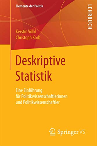 Deskriptive Statistik: Eine Einführung für Politikwissenschaftlerinnen und Politikwissenschaftler (Elemente der Politik)