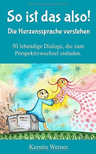 So ist das also! Die Herzenssprache verstehen: 50 lebendige Dialoge, die zum Perspektivwechsel einladen So ist das also! Die Herzenssprache verstehen: 50 lebendige Dialoge, die zum Perspektivwechsel einladen