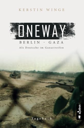 Oneway – Berlin-Gaza. Als Deutsche im Gazastreifen: Tagebuch