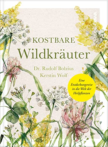 Kostbare Wildkräuter: Eine Entdeckungsreise in die Welt der Heilpflanzen von Kampenwand Verlag