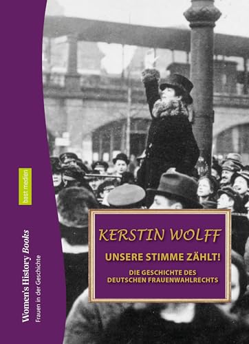 Unsere Stimme zählt: Die Geschichte des deutschen Frauenwahlrechts Unsere Stimme zählt: Die Geschichte des deutschen Frauenwahlrechts von Bast Medien GmbH