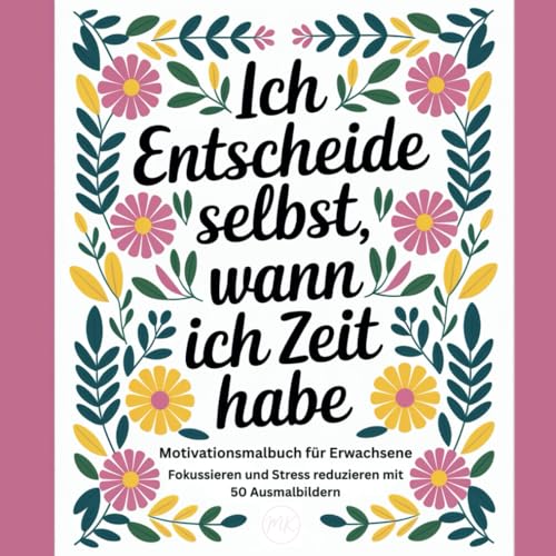 Motivations-Malbuch für Erwachsene. Fokussieren und Stress reduzieren mit 50 motivierenten Ausmalbildern: Ich entscheide selbst wann ich Zeit habe
