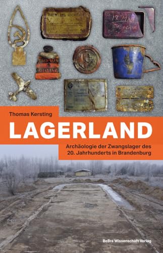 Lagerland: Archäologie der Zwangslager des 20. Jahrhunderts in Brandenburg Lagerland: Archäologie der Zwangslager des 20. Jahrhunderts in Brandenburg