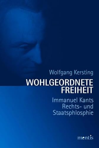 Wohlgeordnete Freiheit: Immanuel Kants Rechts- und Staatsphilosophie