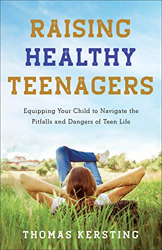 Raising Healthy Teenagers: Equipping Your Child to Navigate the Pitfalls and Dangers of Teen Life von Baker Books