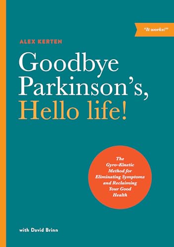 Goodbye Parkinson's, Hello Life: The Gyro-kinetic Method for Eliminating Symptoms and Reclaiming Your Good Health von Divine Arts