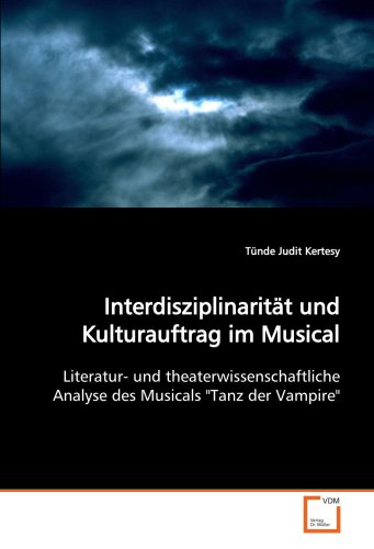 Interdisziplinarität und Kulturauftrag im Musical: Literatur- und theaterwissenschaftliche Analyse des Musicals "Tanz der Vampire" von VDM Verlag Dr. Müller