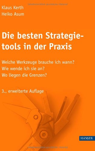 Die besten Strategietools in der Praxis.: Welche Werkzeuge brauche ich wann? Wie wende ich sie an? Wo liegen die Grenzen?