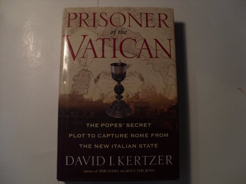 Prisoner of the Vatican: The Popes' Secret Plot to Capture Rome from the New Italian State