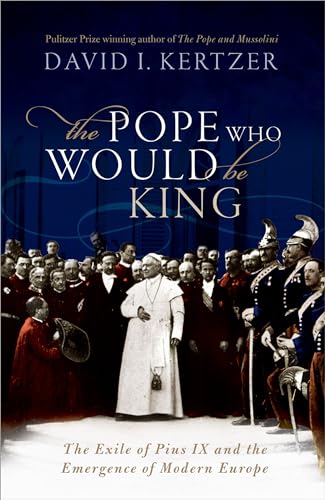 The Pope Who Would Be King: The Exile of Pius IX and the Emergence of Modern Europe von OUP Oxford