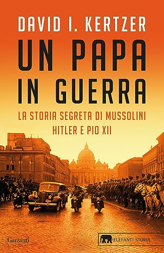 Un papa in guerra. La storia segreta di Mussolini, Hitler e Pio XII (Gli elefanti. Storia)