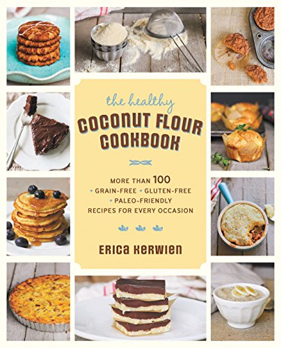 Coconut Flour Cookbook: More than 100 *Grain-Free *Gluten-Free *Paleo-Friendly Recipes for Every Occasion