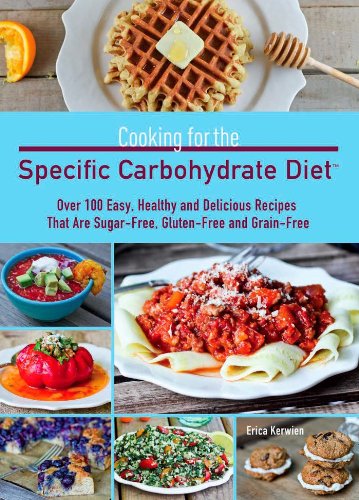 Cooking for the Specific Carbohydrate Diet: Over 100 Easy, Healthy and Delicious Recipes That Are Sugar-Free, Gluten-Free, and Grain-Free