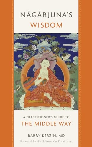 Nagarjuna's Wisdom: A Practitioner's Guide to the Middle Way (Volume 1)